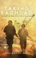 Dobývanie Bagdadu: Víťazstvo v Iraku s americkou námornou pechotou - Taking Baghdad: Victory in Iraq With the US Marines