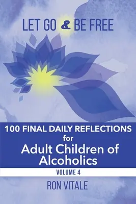 Nechajte ísť a buďte slobodní: 100 záverečných denných zamyslení pre dospelé deti alkoholikov - Let Go and Be Free: 100 Final Daily Reflections for Adult Children of Alcoholics
