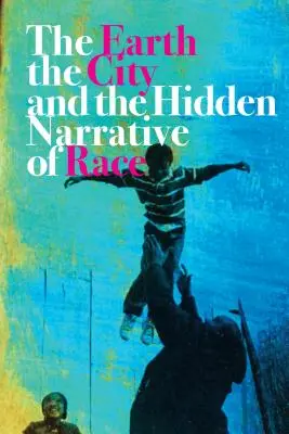 Zem, mesto a skrytý príbeh rasy - The Earth, the City, and the Hidden Narrative of Race
