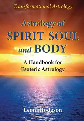 Astrológia ducha, duše a tela: Príručka pre ezoterickú astrológiu: Príručka pre ezoterickú astrológiu - Astrology of Spirit, Soul and Body: A Handbook for Esoteric Astrology