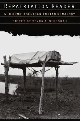 Repatriation Reader: Kto vlastní pozostatky amerických Indiánov? - Repatriation Reader: Who Owns American Indian Remains?
