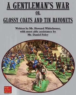 Vojna džentlmenov: alebo lesklé kabáty a plechové bajonety - A Gentleman's War: Or Glossy Coats and Tin Bayonets