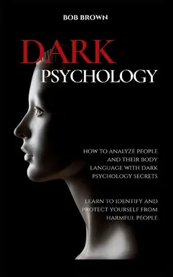 Temná psychológia: Ako analyzovať ľudí a reč ich tela pomocou tajomstiev temnej psychológie. Naučte sa identifikovať a chrániť pred - Dark Psychology: How to analyze people and their body language with dark psychology secrets. Learn to Identify and Protect Yourself fro