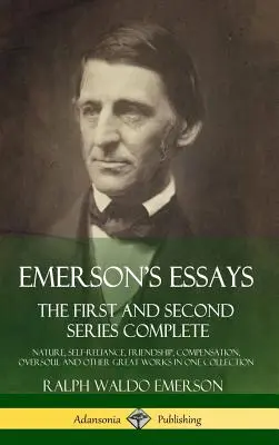 Emersonove eseje: Prvá a druhá séria: Príroda, Sebavýchova, Priateľstvo, Kompenzácia, Nadduša a iné veľké diela - Emerson's Essays: The First and Second Series Complete - Nature, Self-Reliance, Friendship, Compensation, Oversoul and Other Great Works