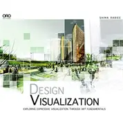 Vizualizácia dizajnu: Vizualizácia: skúmanie expresívnej vizualizácie prostredníctvom základov umenia - Design Visualization: Exploring Expressive Visualization Through Art Fundamentals