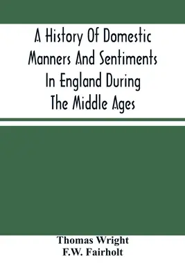 Dejiny domácich mravov a nálad v Anglicku v stredoveku - A History Of Domestic Manners And Sentiments In England During The Middle Ages