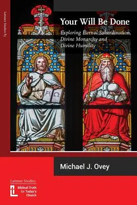 Nech sa stane tvoja vôľa: Vydanie časopisu Bôh bude tvoj: skúmanie večnej podriadenosti, Božej monarchie a Božej pokory - Your Will Be Done: Exploring Eternal Subordination, Divine Monarchy and Divine Humility