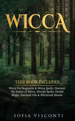 Wicca: Táto kniha obsahuje: Wicca pre začiatočníkov & Wicca Spells. Objavte silu Wiccy, wiccanské kúzla, bylinná mágia, Esse - Wicca: This Book Includes: Wicca For Beginners & Wicca Spells. Discover The Power of Wicca, Wiccan Spells, Herbal Magic, Esse