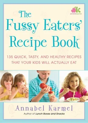 Kniha receptov pre fajnšmekrov: 135 rýchlych, chutných a zdravých receptov, ktoré vaše deti skutočne zjedia - The Fussy Eaters' Recipe Book: 135 Quick, Tasty, and Healthy Recipes That Your Kids Will Actually Eat