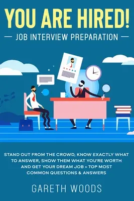 Ste zamestnaní! Príprava na pracovný pohovor: Ukážte im, akú máte hodnotu, a získajte prácu snov + - You Are Hired! Job Interview Preparation: Stand Out From the Crowd, Know Exactly What to Answer, Show Them What You're Worth and Get Your Dream Job +