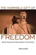 Strašný dar slobody: Atlantické otroctvo a reprezentácia emancipácie - The Horrible Gift of Freedom: Atlantic Slavery and the Representation of Emancipation