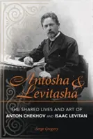 Antoša a Levitaša: Spoločný život a umenie Antona Čechova a Isaaca Levitana - Antosha and Levitasha: The Shared Lives and Art of Anton Chekhov and Isaac Levitan