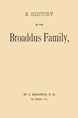 Dejiny rodiny Broaddusovcov: Od usadenia prapredka rodu v Spojených štátoch až do roku 1888 - A History of the Broaddus Family: From the Time of the Settlement of the Progenitor of the Family in the United States down to the year 1888