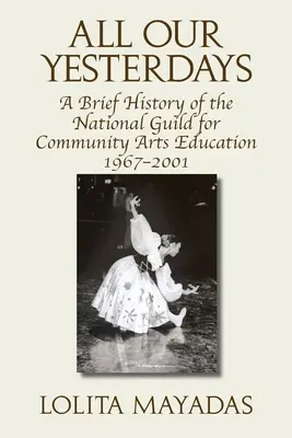 Všetky naše včerajšky: Stručná história Národného cechu pre komunitné umelecké vzdelávanie 1967-2001 - All Our Yesterdays: A Brief History of the National Guild for Community Arts Education 1967-2001