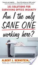 Pracujem tu len ja? Ako prežiť šialenstvo v kancelárii: 101 riešení, ako prežiť šialenstvo v kancelárii? - Am I the Only Sane One Working Here?: 101 Solutions for Surviving Office Insanity