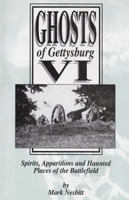 Duchovia Gettysburgu VI: Duchovia, zjavenia a strašidelné miesta na bojisku - Ghosts of Gettysburg VI: Spirits, Apparitions and Haunted Places on the Battlefield