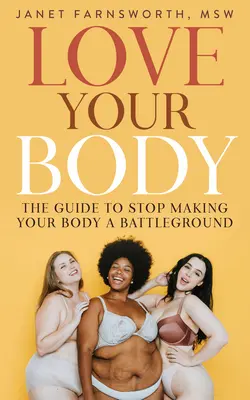 Miluj svoje telo: Príručka, ako prestať robiť zo svojho tela bojisko - Love Your Body: The Guide to Stop Making Your Body a Battleground