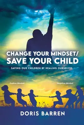 Zmeň svoje zmýšľanie / Zachráň svoje dieťa: Zachráňme naše deti tým, že sa uzdravíme. - Change Your Mindset / Save Your Child: Saving Our Children By Healing Ourselves