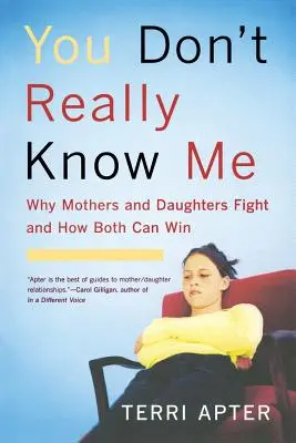 Ty ma naozaj nepoznáš: Prečo sa matky a dcéry hádajú a ako môžu obe vyhrať (revidované vydanie) - You Don't Really Know Me: Why Mothers and Daughters Fight and How Both Can Win (Revised)