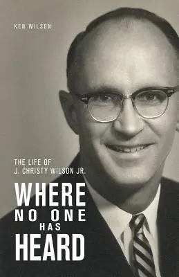 Kde nikto nepočul: Christyho Wilsona Jr. - Where No One Has Heard: The Life of J. Christy Wilson Jr.