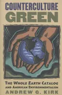 Zelená kontrakultúra: Katalóg Celá Zem a americký environmentalizmus - Counterculture Green: The Whole Earth Catalog and American Environmentalism