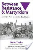Medzi odporom a mučeníctvom: Svedkovia Jehovovi v Tretej ríši - Between Resistance and Martyrdom: Jehovah's Witnesses in the Third Reich