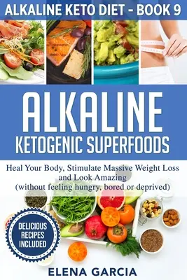 Alkalické ketogénne superpotraviny: Kľúčové slová: uzdravte svoje telo, stimulujte masívny úbytok hmotnosti a vyzerajte úžasne - Alkaline Ketogenic Superfoods: Heal Your Body, Stimulate Massive Weight Loss and Look Amazing