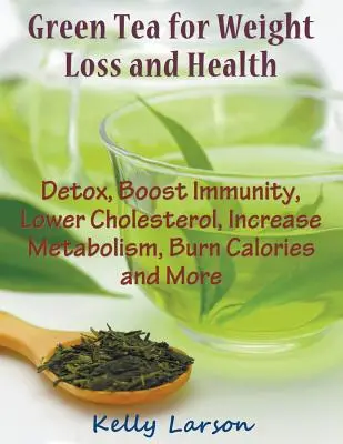 Zelený čaj na chudnutie (veľká tlač): Detox, posilnenie imunity, zníženie cholesterolu, zvýšenie metabolizmu, spaľovanie kalórií a ďalšie - Green Tea for Weight Loss (Large Print): Detox, Boost Immunity, Lower Cholesterol, Increase Metabolism, Burn Calories and More