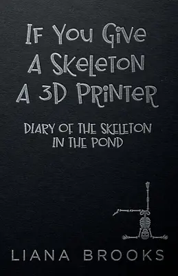 Ak dáte kostre 3D tlačiareň: Denník kostry v rybníku - If You Give A Skeleton A 3D Printer: Diary Of The Skeleton In The Pond