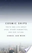 Kozmické lode: Pravda a lži o UFO, iných humanitných vedách a našej budúcnosti - Cosmic Ships: Truth and Lies about UFOs, Other Humanities, and Our Future