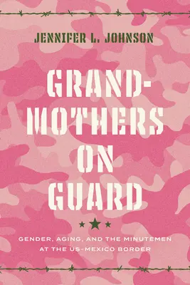 Babičky na stráži: Rod, starnutie a príslušníci Minutemen na americko-mexickej hranici - Grandmothers on Guard: Gender, Aging, and the Minutemen at the Us-Mexico Border