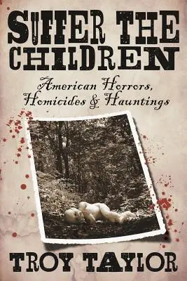 Trpte deti: Americký horor, vraždy a strašidlá - Suffer the Children: American Horrors, Homicides and Hauntings