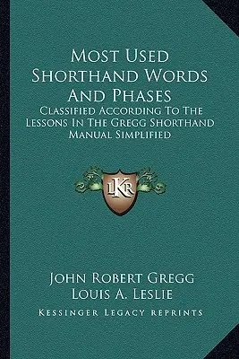 Najpoužívanejšie skratky a fázy: Zjednodušená príručka tesnopisu Gregga - Most Used Shorthand Words and Phases: Classified According to the Lessons in the Gregg Shorthand Manual Simplified