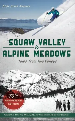 Squaw Valley a Alpine Meadows: Príbehy z dvoch údolí 70. výročné vydanie - Squaw Valley and Alpine Meadows: Tales from Two Valleys 70th Anniversary Edition