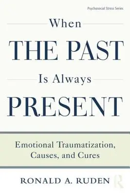 Keď je minulosť vždy prítomná: Emocionálna traumatizácia, príčiny a liečba - When the Past Is Always Present: Emotional Traumatization, Causes, and Cures