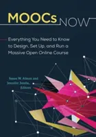MOOCs Now: Všetko, čo potrebujete vedieť, aby ste mohli navrhnúť, zriadiť a viesť masívne otvorené online kurzy - MOOCs Now: Everything You Need to Know to Design, Set Up, and Run a Massive Open Online Course
