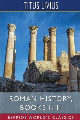 Rímske dejiny, knihy I-III (Esprios Classics) - Roman History, Books I-III (Esprios Classics)