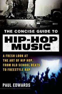 Stručný sprievodca hip-hopovou hudbou: Svojrázny sprievodca hip-hopom: nový pohľad na umenie hip-hopu od oldschoolových beatov po freestyle rap - The Concise Guide to Hip-Hop Music: A Fresh Look at the Art of Hip-Hop, from Old-School Beats to Freestyle Rap