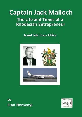 Kapitán Jack Malloch život a časy rhodézskeho podnikateľa smutný príbeh z Afriky - Captain Jack Malloch the Life and Times of a Rhodesian Entrepreneur a Sad Tale from Africa