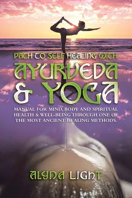 Cesta k samoliečbe s ajurvédou a jogou: Manuál pre duševné, telesné a duchovné zdravie a pohodu prostredníctvom jednej z najstarších liečebných metód. - Path to Self Healing with Ayurveda & Yoga: Manual for Mind, Body and Spiritual Health & Well-Being Through One of the Most Ancient Healing Methods.