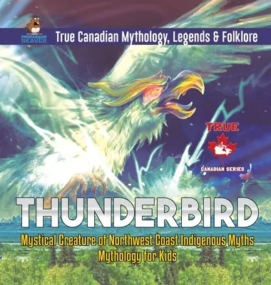 Thunderbird - mystická bytosť z mýtov pôvodných obyvateľov severozápadného pobrežia - Mytológia pre deti - Pravdivá kanadská mytológia, legendy a folklór - Thunderbird - Mystical Creature of Northwest Coast Indigenous Myths - Mythology for Kids - True Canadian Mythology, Legends & Folklore