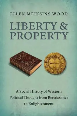 Sloboda a vlastníctvo: Sociálne dejiny západného politického myslenia od renesancie po osvietenstvo - Liberty and Property: A Social History of Western Political Thought from the Renaissance to Enlightenment
