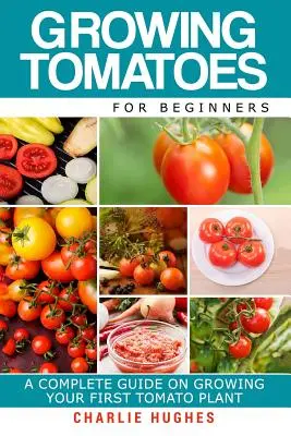 Pestovanie paradajok pre začiatočníkov: Kompletný sprievodca pestovaním prvej rastliny paradajok pre začiatočníkov - Growing Tomatoes for Beginners: A Complete Guide on Growing Your First Tomato Plant