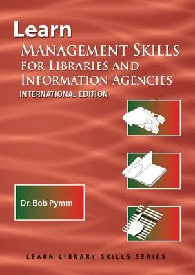 Naučte sa manažérske zručnosti pre knižnice a informačné agentúry (medzinárodné vydanie): (Vzdelávacia séria pre knižnice) - Learn Management Skills for Libraries and Information Agencies (International Edition): (Library Education Series)