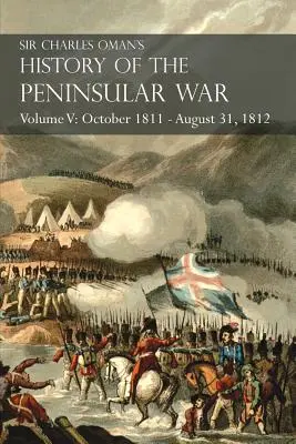 Sir Charles Oman's History of the Peninsular War Volume V: Október 1811 - 31. august 1812 Valencia, Ciudad Rodrigo, Badajoz, Salamanca, Madrid - Sir Charles Oman's History of the Peninsular War Volume V: October 1811 - August 31, 1812 Valencia, Ciudad Rodrigo, Badajoz, Salamanca, Madrid