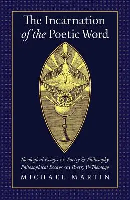 Vtelenie poetického slova: Filozofické eseje o poézii a teológii - Philosophical Essays on Poetry & Theology - The Incarnation of the Poetic Word: Theological Essays on Poetry & Philosophy - Philosophical Essays on Poetry & Theology