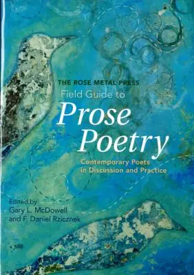 The Rose Metal Press Field Guide to Prose Poetry (Terénny sprievodca poéziou v próze): Súčasní básnici v diskusii a praxi - The Rose Metal Press Field Guide to Prose Poetry: Contemporary Poets in Discussion and Practice