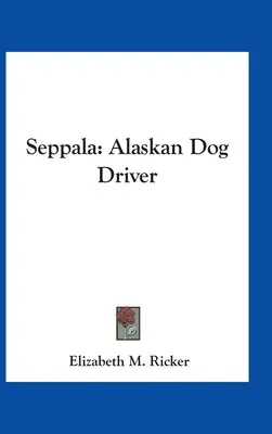 Seppala: Aljašský pes: vodič aljašského psa - Seppala: Alaskan Dog Driver