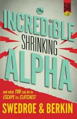 Neuveriteľne sa zmenšujúca alfa: A čo môžete urobiť, aby ste unikli z jeho pazúrov? - The Incredible Shrinking Alpha: And What You Can Do to Escape Its Clutches