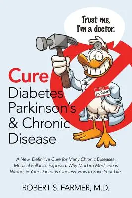 Liečba cukrovky Parkinsonova choroba a chronické ochorenia: Nový, definitívny liek na mnohé chronické ochorenia. Odhalené lekárske omyly. Prečo sa moderná medicína mýli - Cure Diabetes Parkinson's & Chronic Disease: A New, Definitive Cure for Many Chronic Diseases. Medical Fallacies Exposed. Why Modern Medicine is Wrong